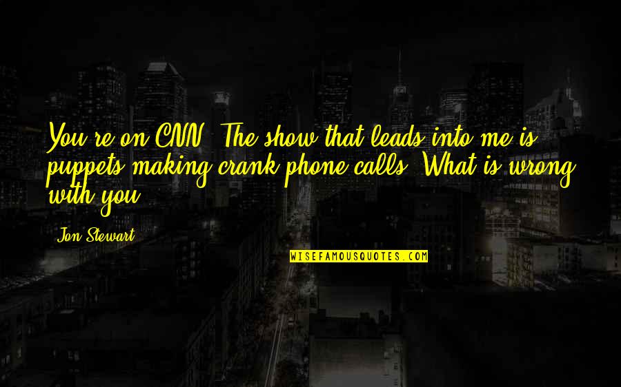 Crank Quotes By Jon Stewart: You're on CNN. The show that leads into