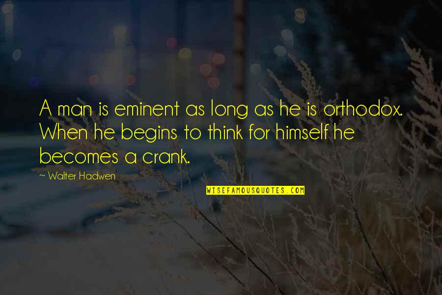 Crank Quotes By Walter Hadwen: A man is eminent as long as he