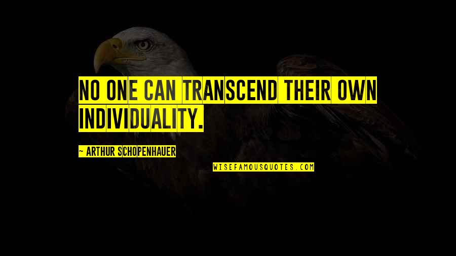 Crank Series Quotes By Arthur Schopenhauer: No one can transcend their own individuality.