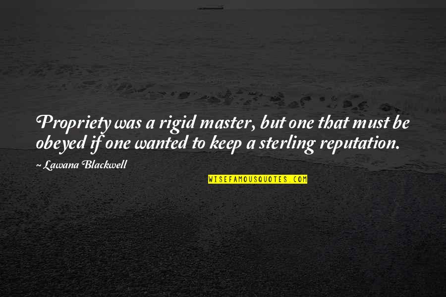 Crank Wilson Quotes By Lawana Blackwell: Propriety was a rigid master, but one that Crank Wilson Quotes By Lawana Blackwell: Propriety was a rigid master, but one that