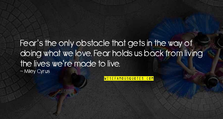 Crankcase Pressure Quotes By Miley Cyrus: Fear's the only obstacle that gets in the Crankcase Pressure Quotes By Miley Cyrus: Fear's the only obstacle that gets in the