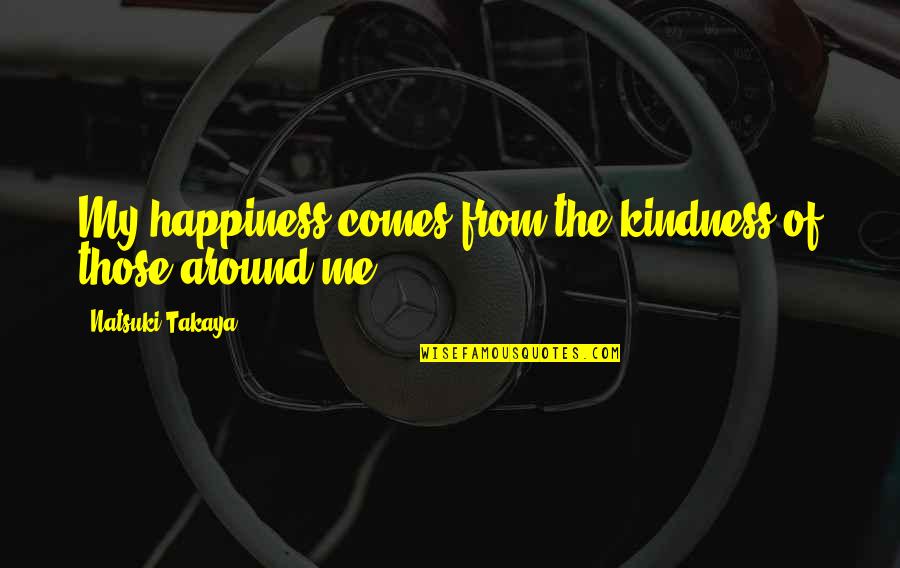 Crankcase Pressure Quotes By Natsuki Takaya: My happiness comes from the kindness of those