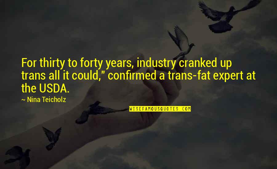 Cranked Quotes By Nina Teicholz: For thirty to forty years, industry cranked up