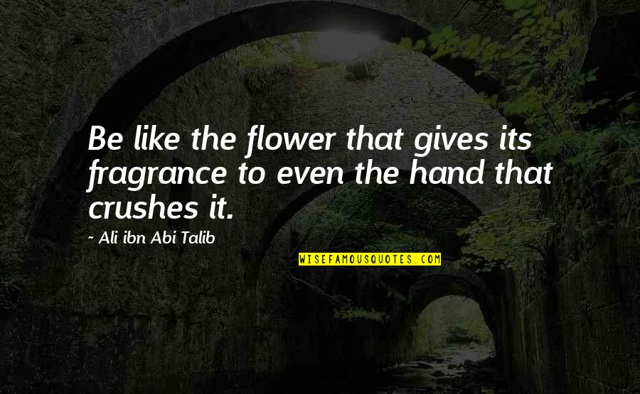Crankiness In Toddlers Quotes By Ali Ibn Abi Talib: Be like the flower that gives its fragrance
