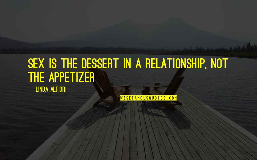 Crankiness In Toddlers Quotes By Linda Alfiori: Sex is the dessert in a relationship, not Crankiness In Toddlers Quotes By Linda Alfiori: Sex is the dessert in a relationship, not