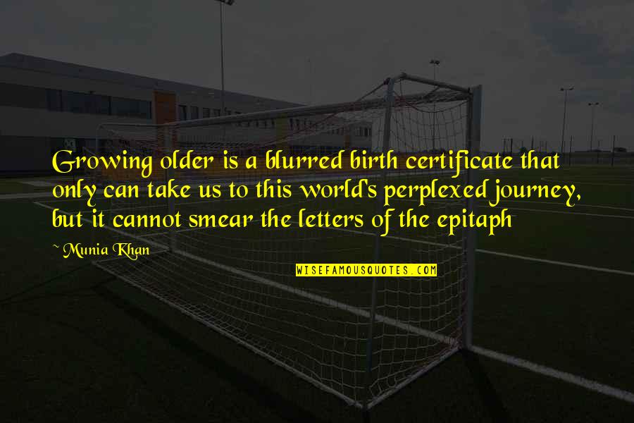 Cranking Amps Quotes By Munia Khan: Growing older is a blurred birth certificate that