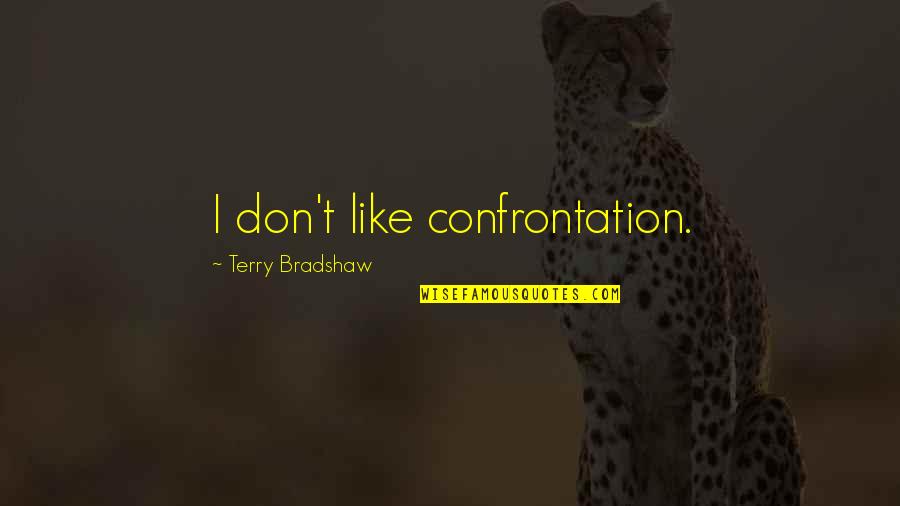 Cranking Amps Quotes By Terry Bradshaw: I don't like confrontation.