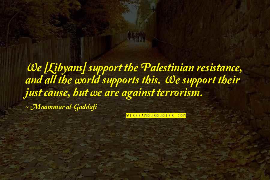 Cranking The Plymouth Quotes By Muammar Al-Gaddafi: We [Libyans] support the Palestinian resistance, and all