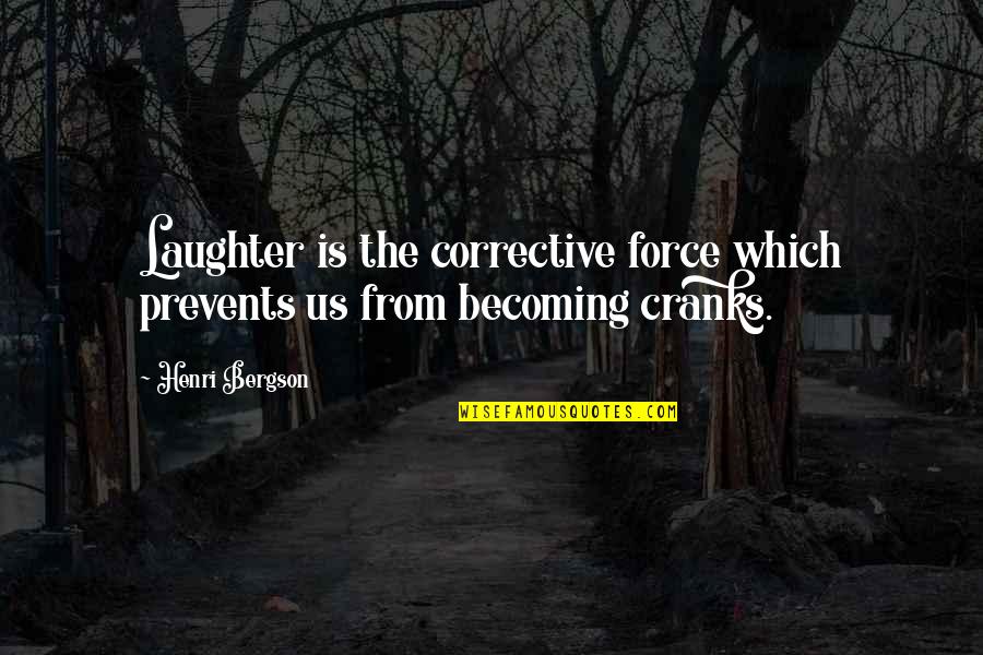 Cranks Quotes By Henri Bergson: Laughter is the corrective force which prevents us