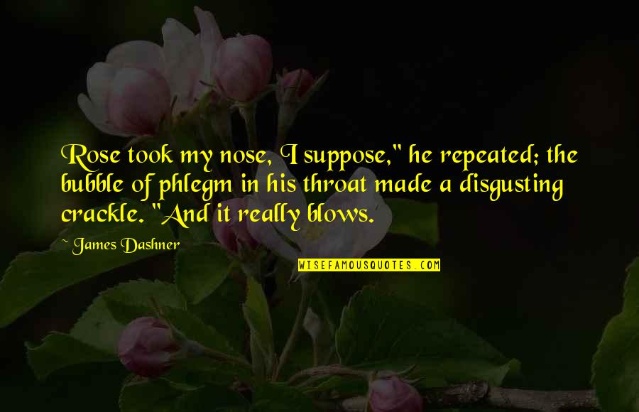 Cranks Quotes By James Dashner: Rose took my nose, I suppose," he repeated;