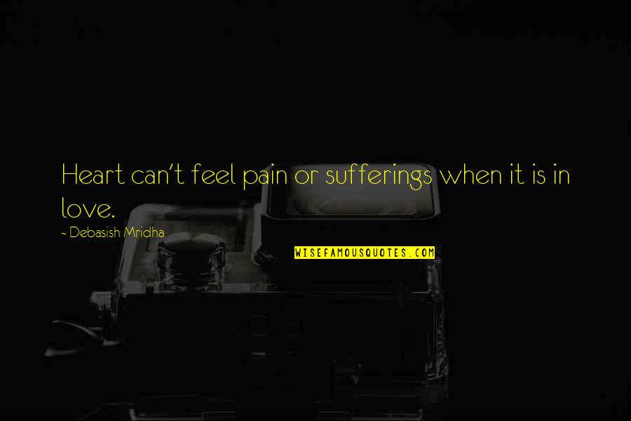 Crankset Quotes By Debasish Mridha: Heart can't feel pain or sufferings when it