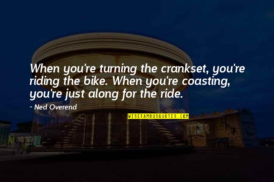 Crankset Quotes By Ned Overend: When you're turning the crankset, you're riding the