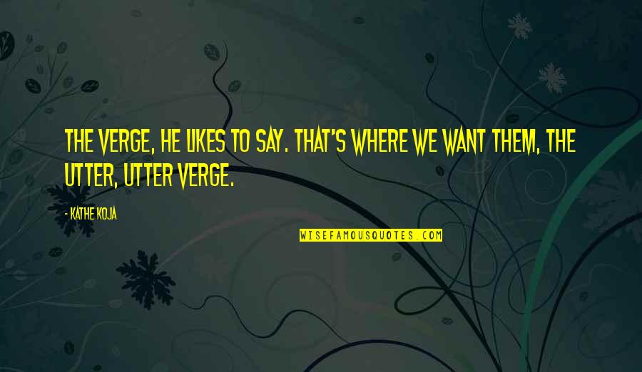 Crankshaft Quotes By Kathe Koja: The verge, he likes to say. That's where
