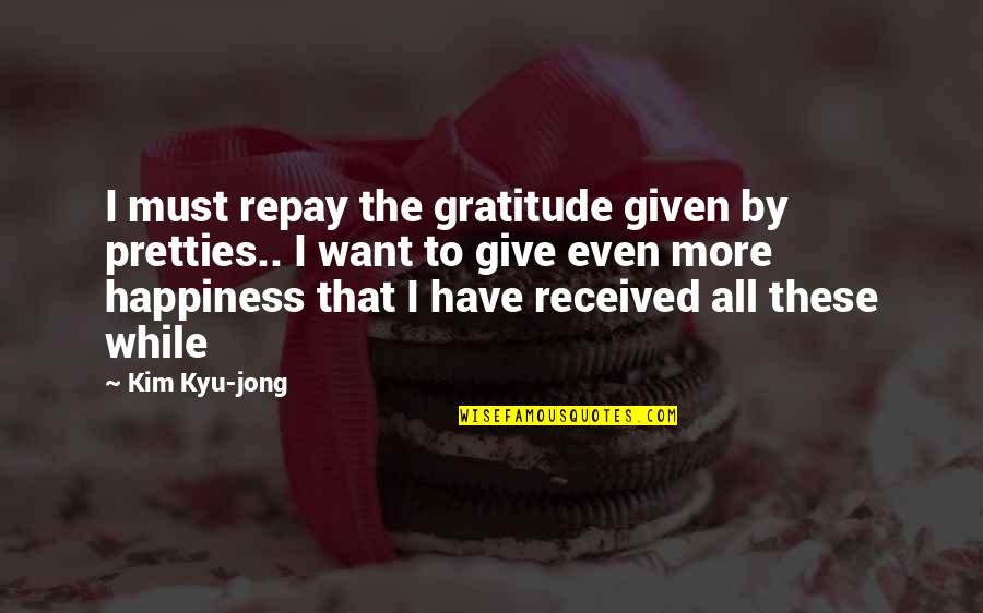 Crankshaw William Quotes By Kim Kyu-jong: I must repay the gratitude given by pretties..