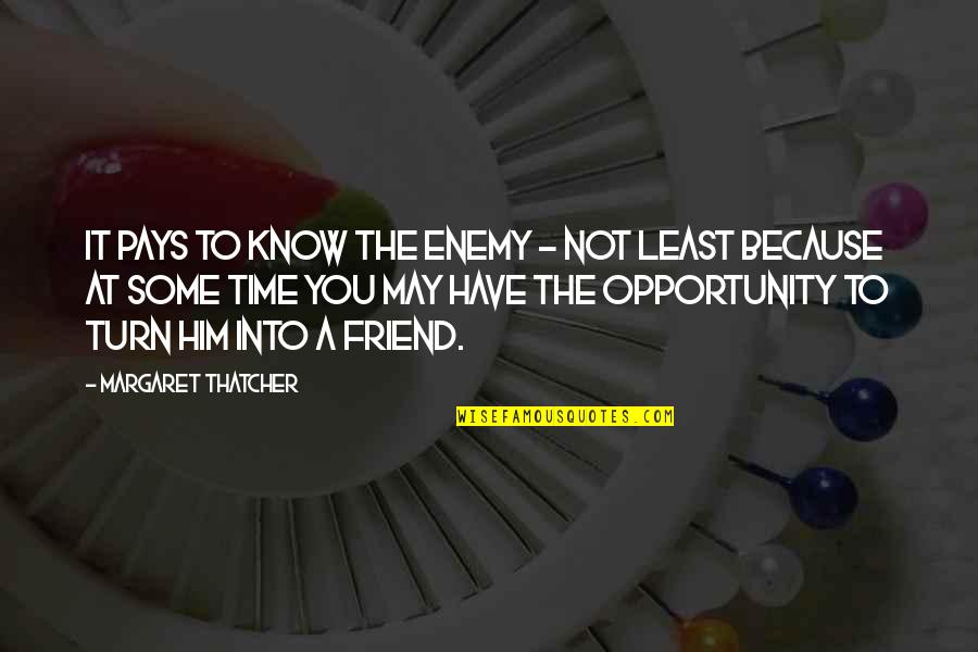 Crankum Quotes By Margaret Thatcher: It pays to know the enemy - not