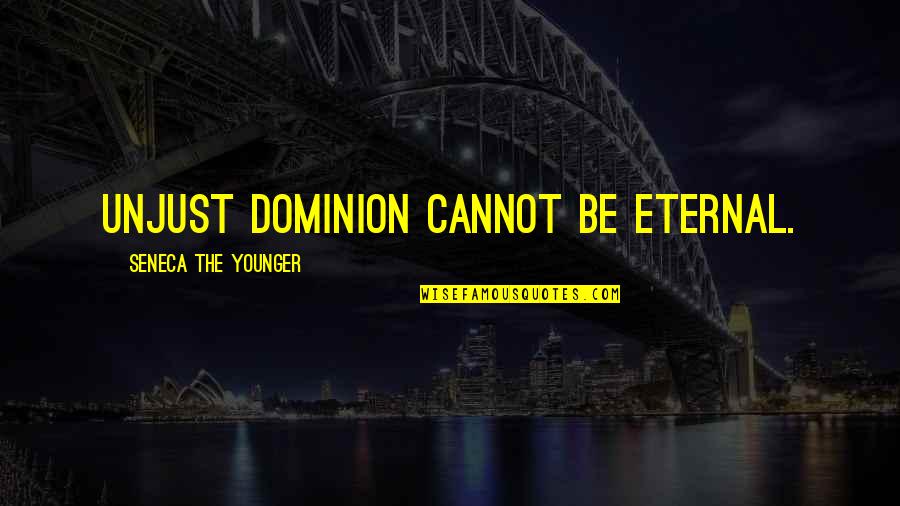 Crankum Quotes By Seneca The Younger: Unjust dominion cannot be eternal.