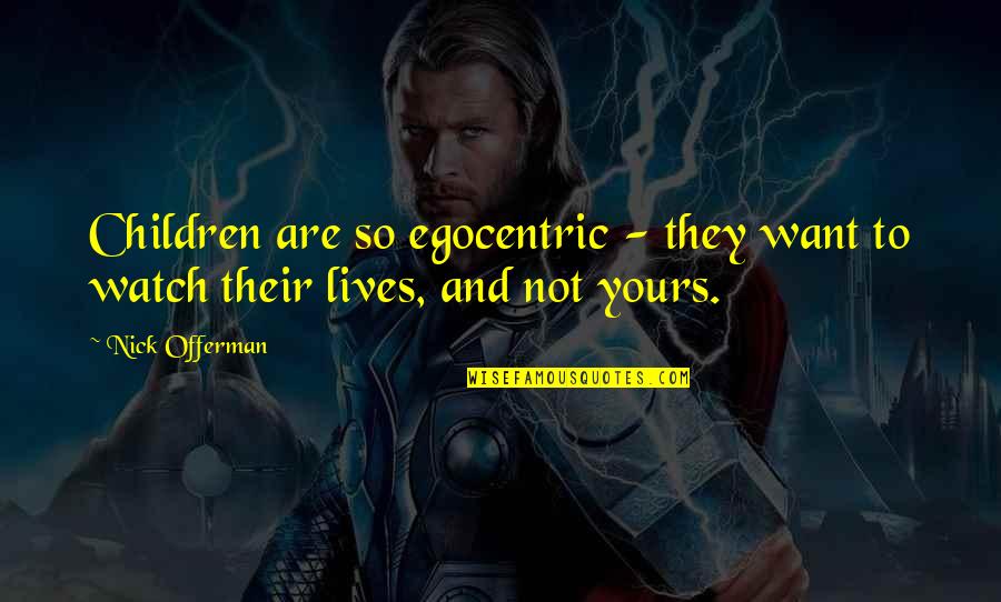 Cranky Kong Quotes By Nick Offerman: Children are so egocentric - they want to