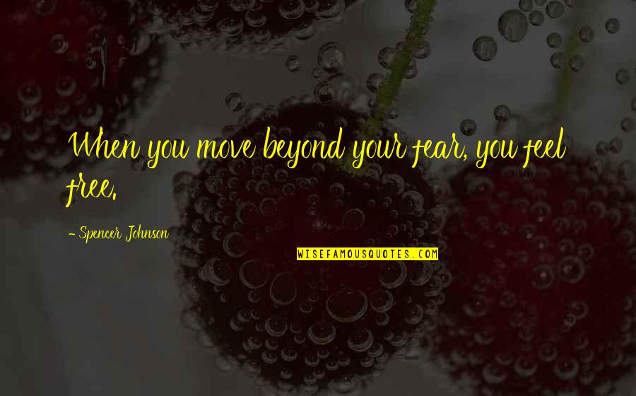 Cranky Morning Quotes By Spencer Johnson: When you move beyond your fear, you feel