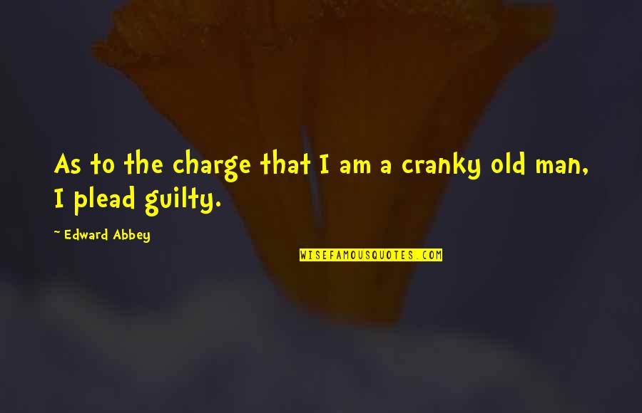Cranky Old Man Quotes By Edward Abbey: As to the charge that I am a
