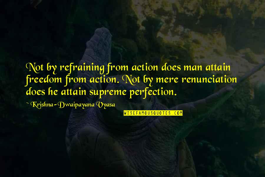 Cranky Old Man Quotes By Krishna-Dwaipayana Vyasa: Not by refraining from action does man attain