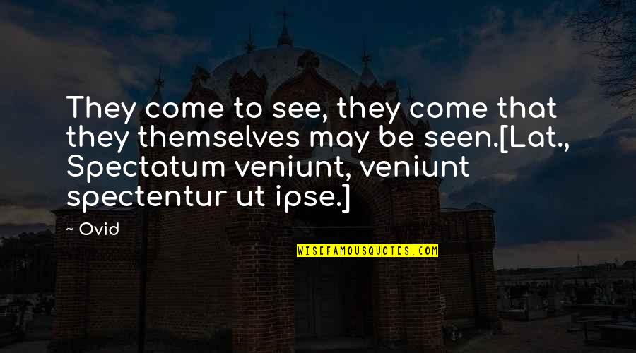 Cranley Hubert Quotes By Ovid: They come to see, they come that they Cranley Hubert Quotes By Ovid: They come to see, they come that they