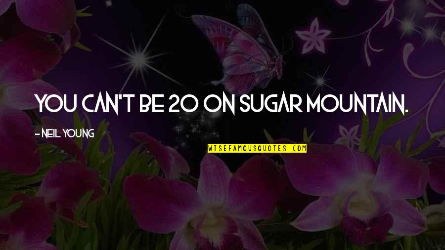 Crannies In New Hampshire Quotes By Neil Young: You can't be 20 on Sugar Mountain. Crannies In New Hampshire Quotes By Neil Young: You can't be 20 on Sugar Mountain.