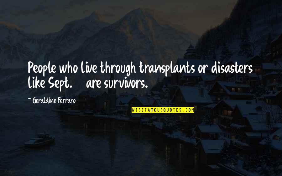 Crannog Centre Quotes By Geraldine Ferraro: People who live through transplants or disasters like Crannog Centre Quotes By Geraldine Ferraro: People who live through transplants or disasters like