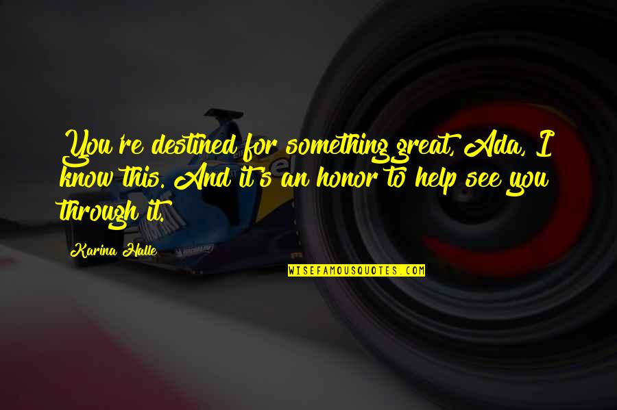 Crannog Centre Quotes By Karina Halle: You're destined for something great, Ada, I know