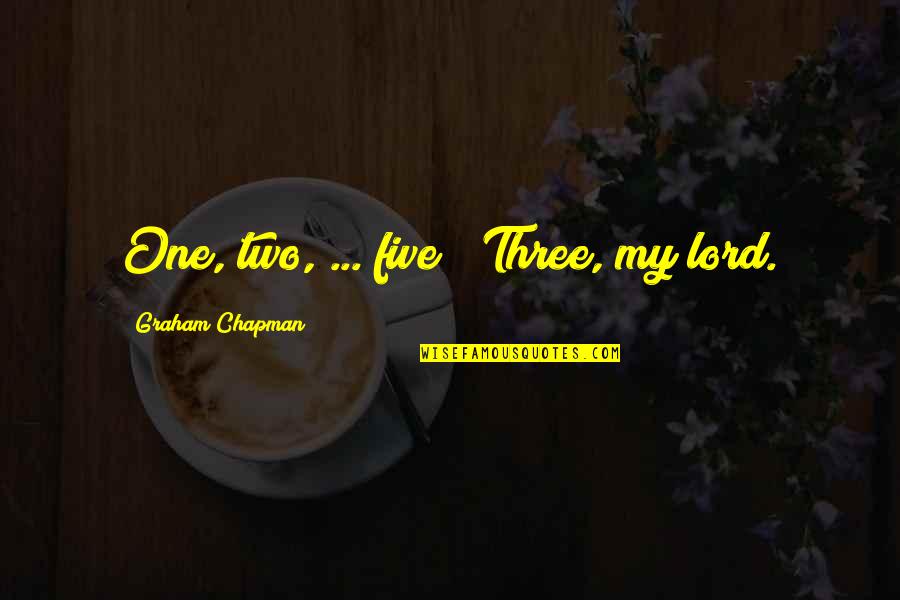 Crannog Magazine Quotes By Graham Chapman: One, two, ... five!""Three, my lord. Crannog Magazine Quotes By Graham Chapman: One, two, ... five!""Three, my lord.
