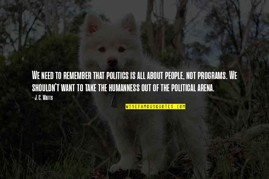 Crannog Magazine Quotes By J. C. Watts: We need to remember that politics is all Crannog Magazine Quotes By J. C. Watts: We need to remember that politics is all