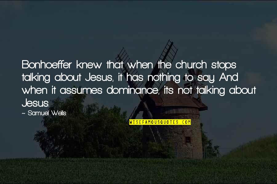 Crannog Quotes By Samuel Wells: Bonhoeffer knew that when the church stops talking