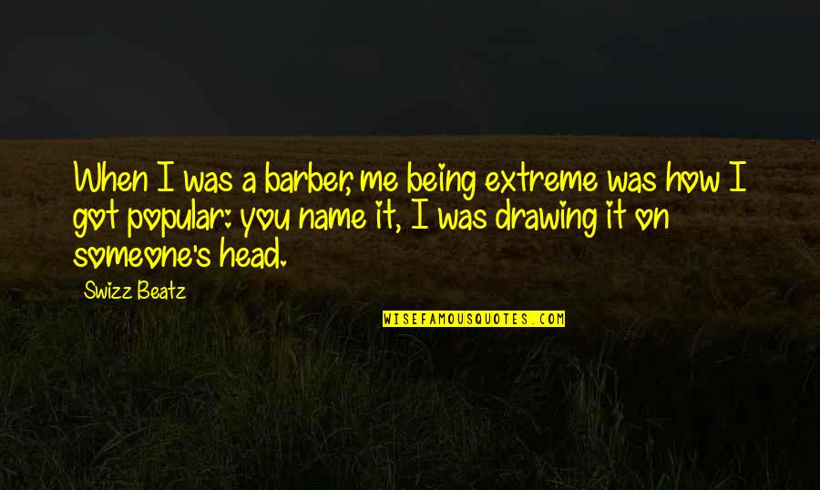 Crannogman Quotes By Swizz Beatz: When I was a barber, me being extreme