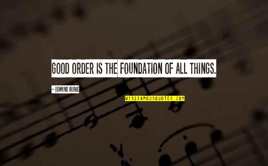 Cranshaw Hood Quotes By Edmund Burke: Good order is the foundation of all things.