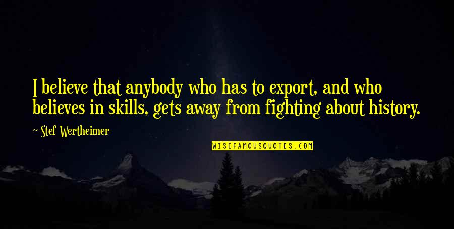 Cranshaw Kirk Quotes By Stef Wertheimer: I believe that anybody who has to export,