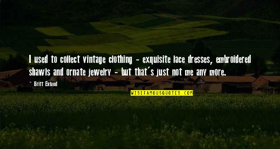 Cranshaw Singer Quotes By Britt Ekland: I used to collect vintage clothing - exquisite Cranshaw Singer Quotes By Britt Ekland: I used to collect vintage clothing - exquisite