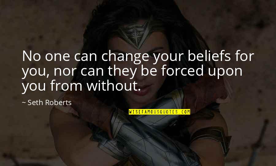 Cranshaw Singer Quotes By Seth Roberts: No one can change your beliefs for you, Cranshaw Singer Quotes By Seth Roberts: No one can change your beliefs for you,