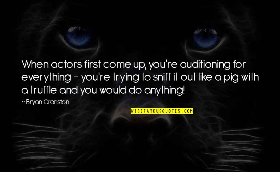 Cranston Quotes By Bryan Cranston: When actors first come up, you're auditioning for