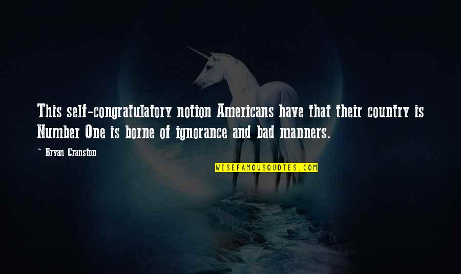 Cranston Quotes By Bryan Cranston: This self-congratulatory notion Americans have that their country