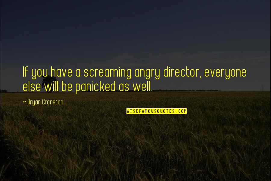 Cranston Quotes By Bryan Cranston: If you have a screaming angry director, everyone