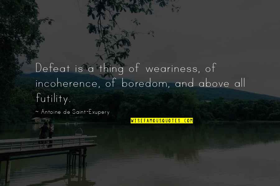 Cranstoun Street Quotes By Antoine De Saint-Exupery: Defeat is a thing of weariness, of incoherence,