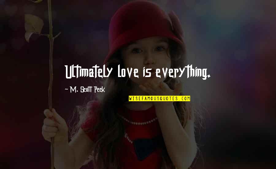 Cranstouns Goblin Quotes By M. Scott Peck: Ultimately love is everything.
