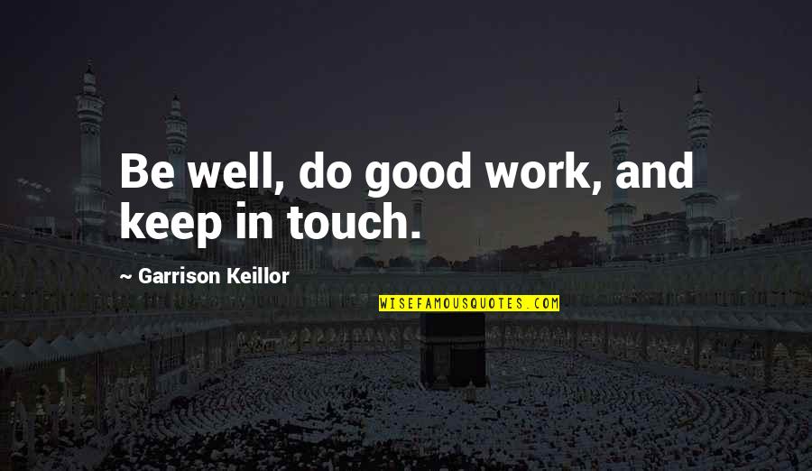 Crantzdorf Quotes By Garrison Keillor: Be well, do good work, and keep in