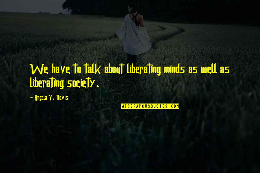 Cranwell Resort Spa Quotes By Angela Y. Davis: We have to talk about liberating minds as