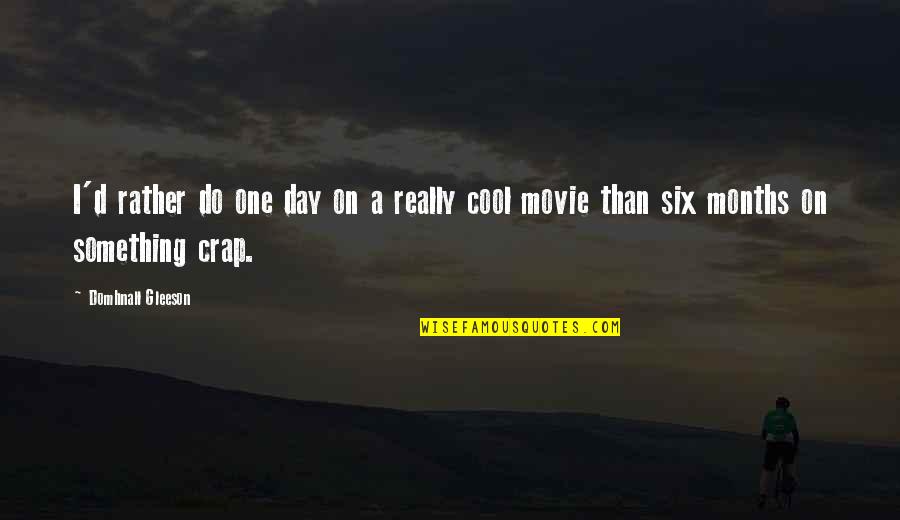 Crap Day Quotes By Domhnall Gleeson: I'd rather do one day on a really