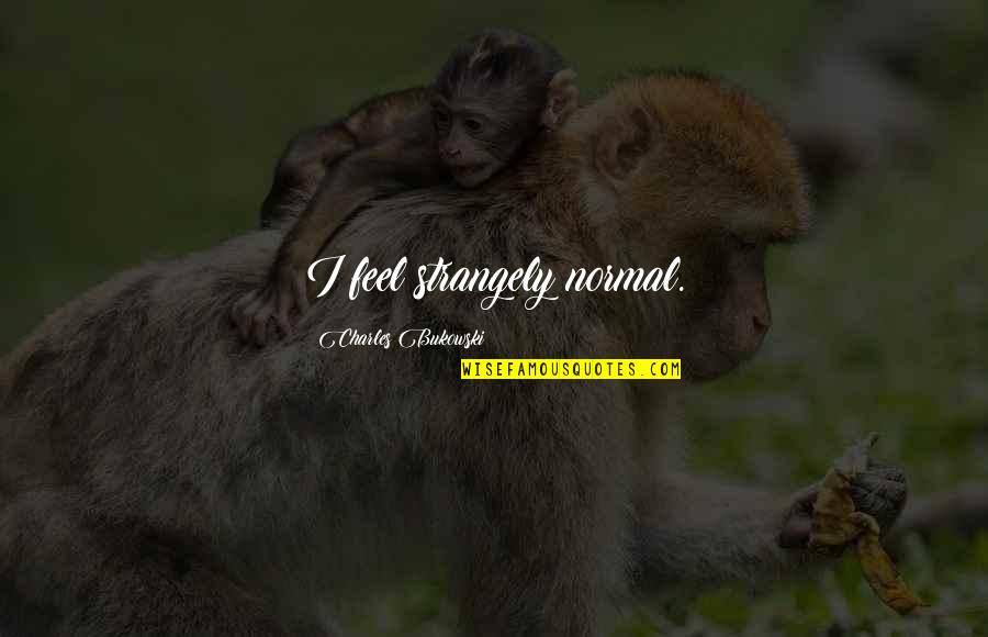 Crap Games Quotes By Charles Bukowski: I feel strangely normal. Crap Games Quotes By Charles Bukowski: I feel strangely normal.