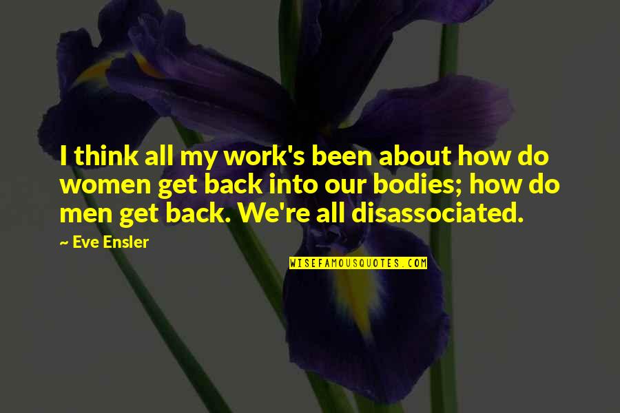 Crap Inspirational Quotes By Eve Ensler: I think all my work's been about how