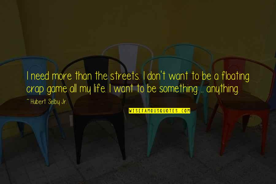 Crap Life Quotes By Hubert Selby Jr.: I need more than the streets. I don't