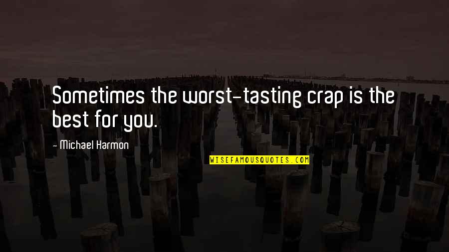 Crap Life Quotes By Michael Harmon: Sometimes the worst-tasting crap is the best for