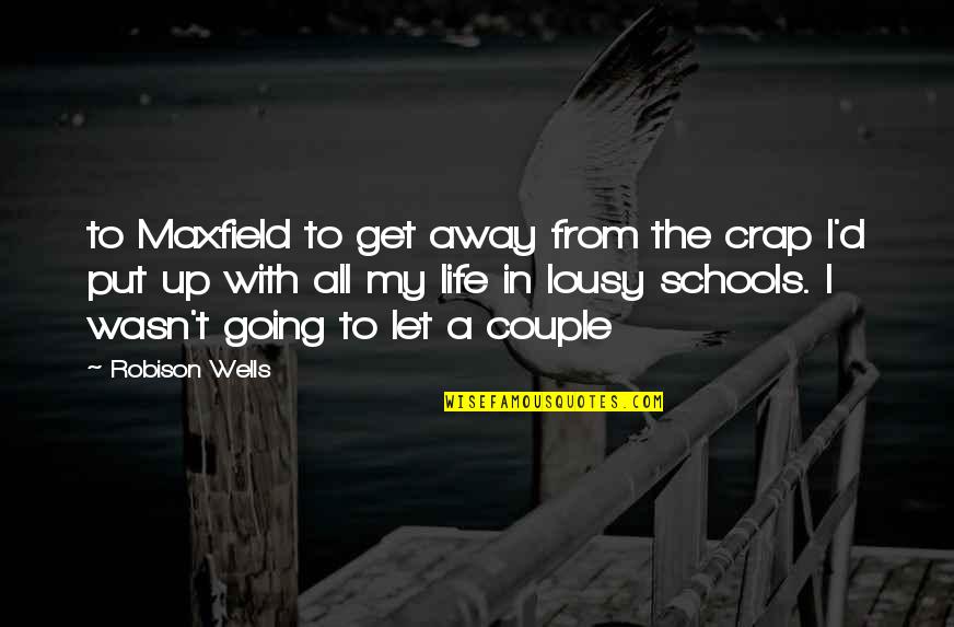 Crap Life Quotes By Robison Wells: to Maxfield to get away from the crap