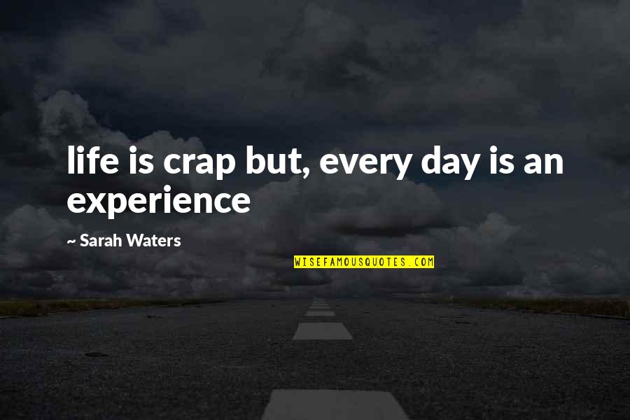 Crap Life Quotes By Sarah Waters: life is crap but, every day is an